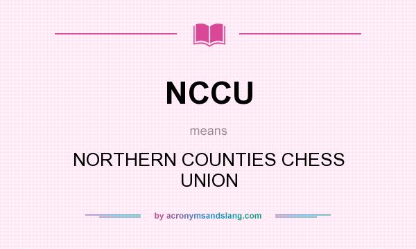 What does NCCU mean? It stands for NORTHERN COUNTIES CHESS UNION