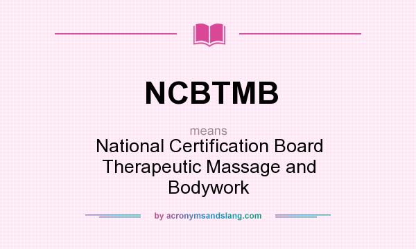 What does NCBTMB mean? It stands for National Certification Board Therapeutic Massage and Bodywork