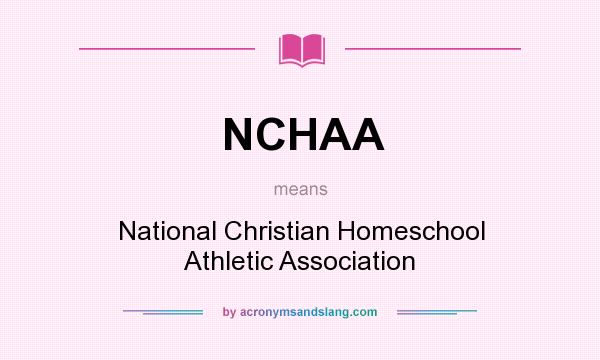 What does NCHAA mean? It stands for National Christian Homeschool Athletic Association