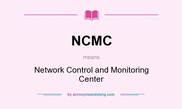 What does NCMC mean? It stands for Network Control and Monitoring Center