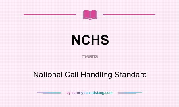 What does NCHS mean? It stands for National Call Handling Standard