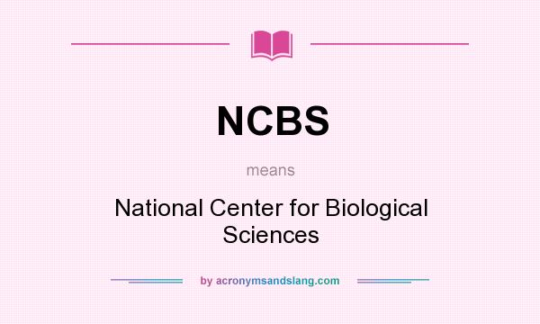 What does NCBS mean? It stands for National Center for Biological Sciences