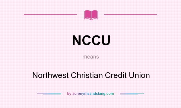What does NCCU mean? It stands for Northwest Christian Credit Union