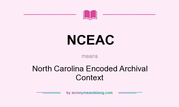 What does NCEAC mean? It stands for North Carolina Encoded Archival Context