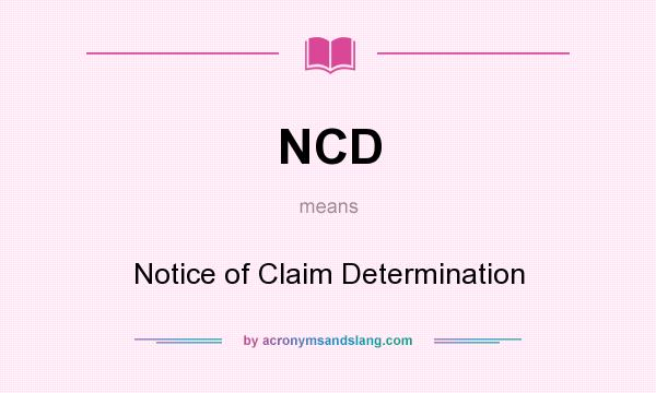 What does NCD mean? It stands for Notice of Claim Determination