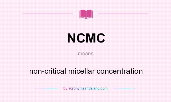 What does NCMC mean? It stands for non-critical micellar concentration