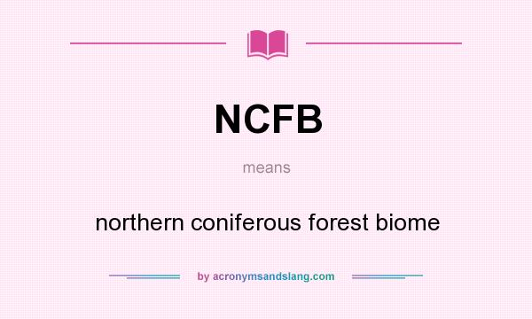 What does NCFB mean? It stands for northern coniferous forest biome