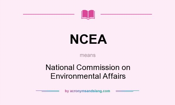 What does NCEA mean? It stands for National Commission on Environmental Affairs