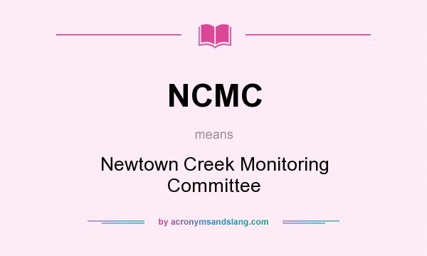 What does NCMC mean? It stands for Newtown Creek Monitoring Committee