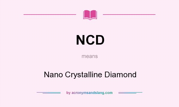 What does NCD mean? It stands for Nano Crystalline Diamond