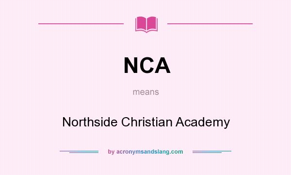 What does NCA mean? It stands for Northside Christian Academy