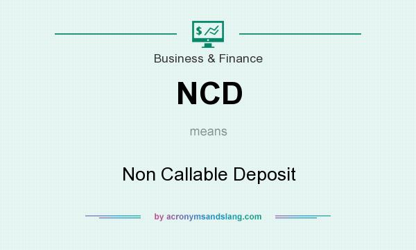 What does NCD mean? It stands for Non Callable Deposit
