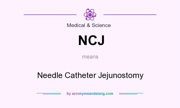 What does NCJ mean? It stands for Needle Catheter Jejunostomy
