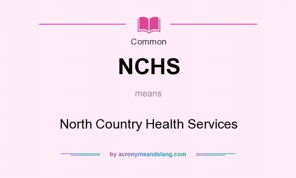 What does NCHS mean? It stands for North Country Health Services