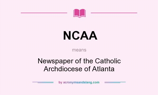 What does NCAA mean? It stands for Newspaper of the Catholic Archdiocese of Atlanta