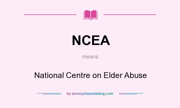 What does NCEA mean? It stands for National Centre on Elder Abuse