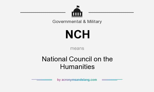 What does NCH mean? It stands for National Council on the Humanities
