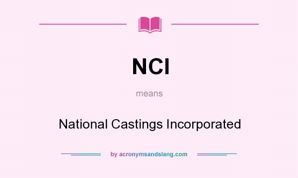 What does NCI mean? It stands for National Castings Incorporated
