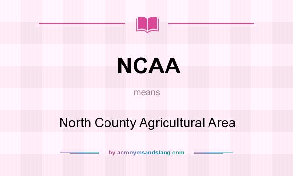 What does NCAA mean? It stands for North County Agricultural Area
