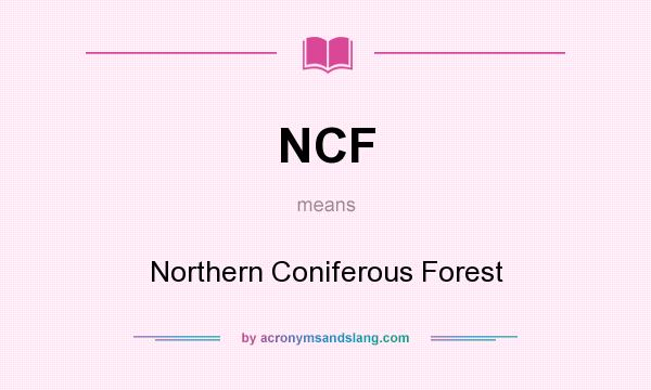 What does NCF mean? It stands for Northern Coniferous Forest