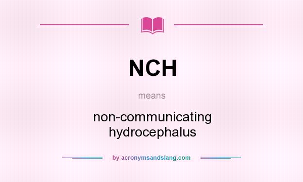 What does NCH mean? It stands for non-communicating hydrocephalus