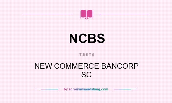 What does NCBS mean? It stands for NEW COMMERCE BANCORP SC