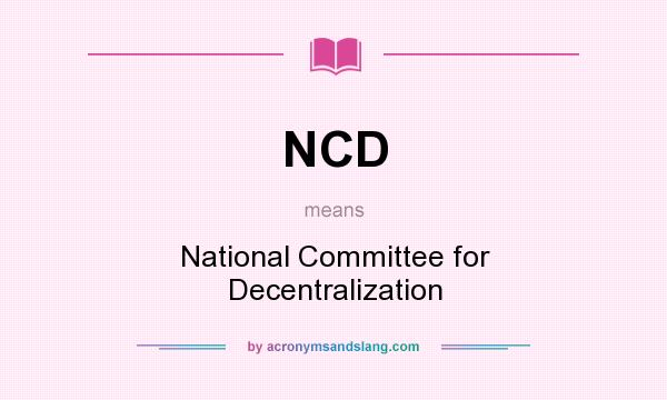 What does NCD mean? It stands for National Committee for Decentralization