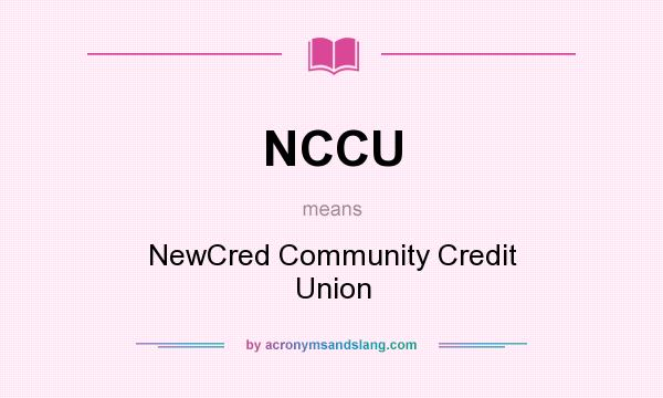 What does NCCU mean? It stands for NewCred Community Credit Union