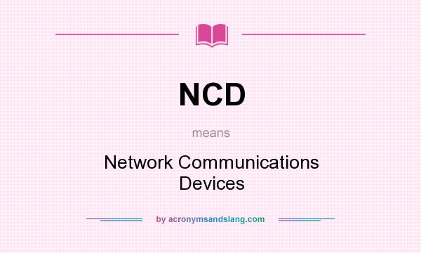 What does NCD mean? It stands for Network Communications Devices