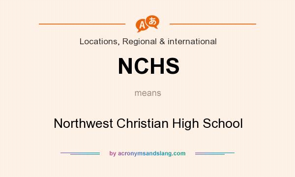 What does NCHS mean? It stands for Northwest Christian High School