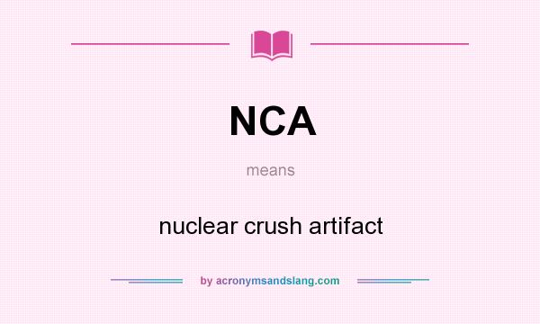 What does NCA mean? It stands for nuclear crush artifact