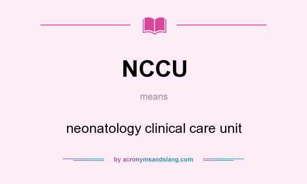 What does NCCU mean? It stands for neonatology clinical care unit