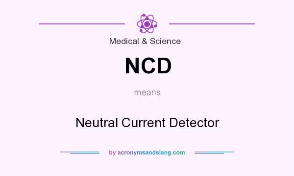 What does NCD mean? It stands for Neutral Current Detector