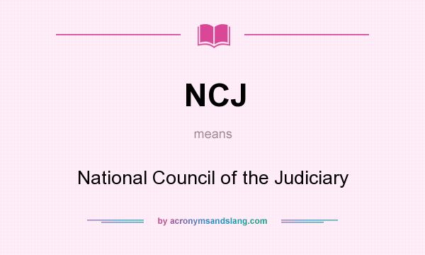 What does NCJ mean? It stands for National Council of the Judiciary