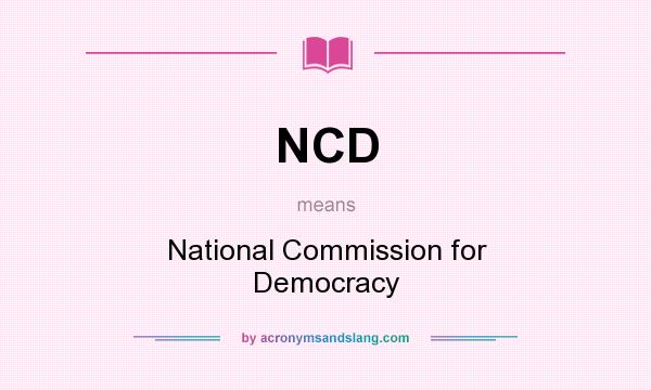 What does NCD mean? It stands for National Commission for Democracy