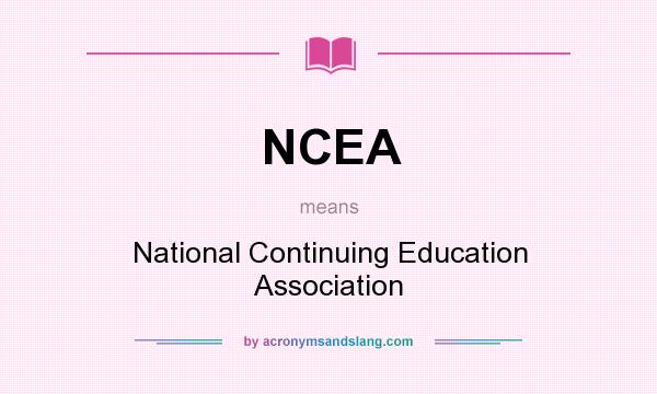 What does NCEA mean? It stands for National Continuing Education Association