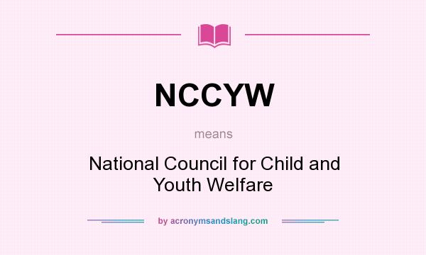 What does NCCYW mean? It stands for National Council for Child and Youth Welfare