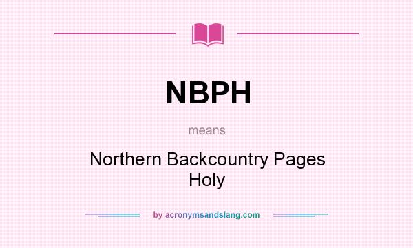 What does NBPH mean? It stands for Northern Backcountry Pages Holy
