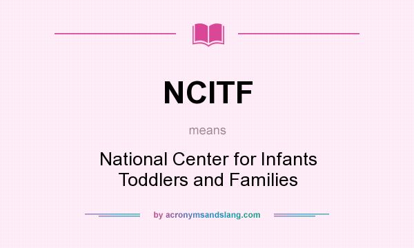 What does NCITF mean? It stands for National Center for Infants Toddlers and Families