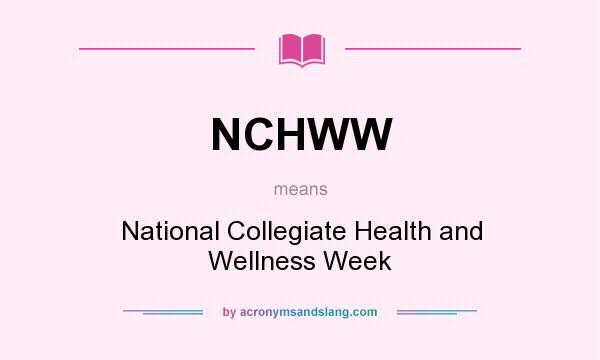 What does NCHWW mean? It stands for National Collegiate Health and Wellness Week
