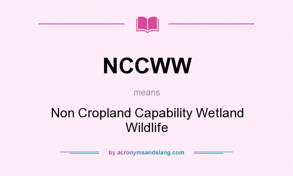What does NCCWW mean? It stands for Non Cropland Capability Wetland Wildlife