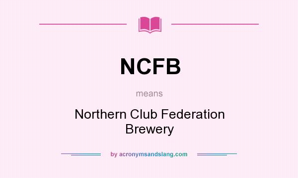 What does NCFB mean? It stands for Northern Club Federation Brewery