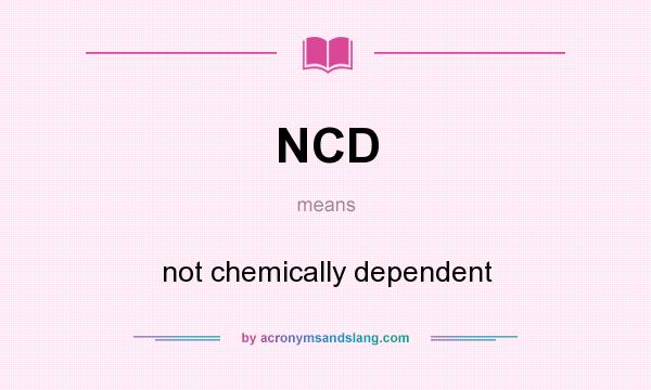 What does NCD mean? It stands for not chemically dependent