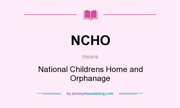What does NCHO mean? It stands for National Childrens Home and Orphanage