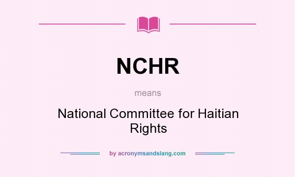 What does NCHR mean? It stands for National Committee for Haitian Rights