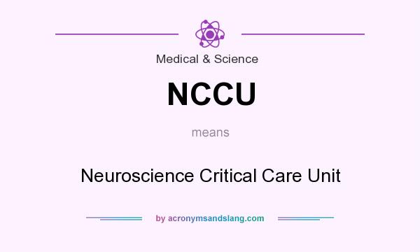 What does NCCU mean? It stands for Neuroscience Critical Care Unit