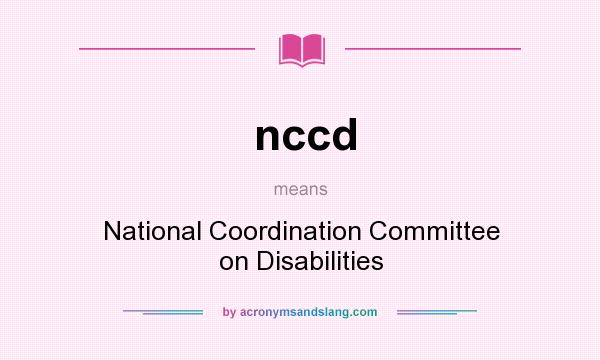 What does nccd mean? It stands for National Coordination Committee on Disabilities