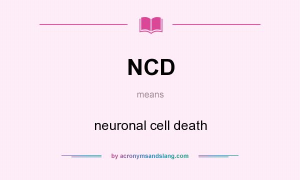 What does NCD mean? It stands for neuronal cell death