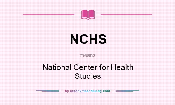 What does NCHS mean? It stands for National Center for Health Studies