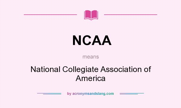 What does NCAA mean? It stands for National Collegiate Association of America